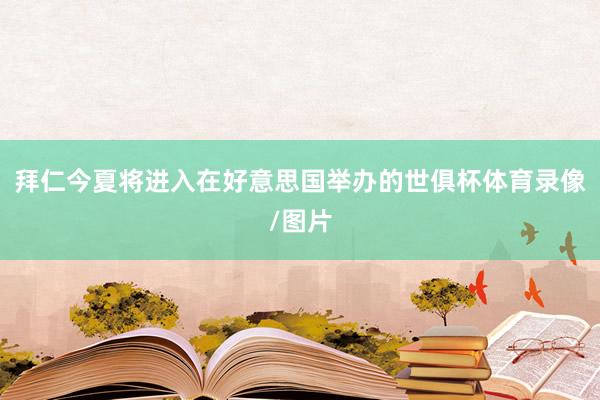 拜仁今夏将进入在好意思国举办的世俱杯体育录像/图片