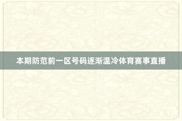本期防范前一区号码逐渐温冷体育赛事直播