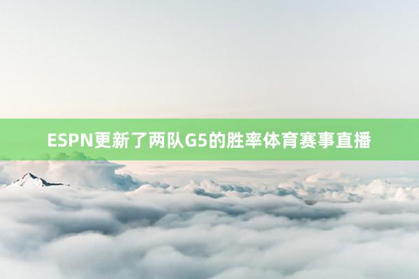 ESPN更新了两队G5的胜率体育赛事直播