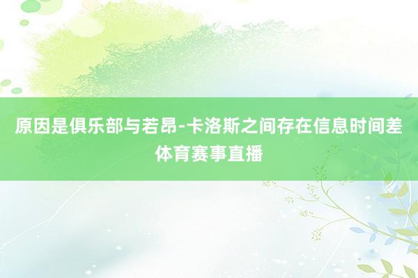 原因是俱乐部与若昂-卡洛斯之间存在信息时间差体育赛事直播