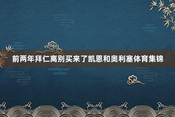 前两年拜仁离别买来了凯恩和奥利塞体育集锦