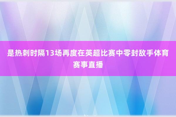 是热刺时隔13场再度在英超比赛中零封敌手体育赛事直播