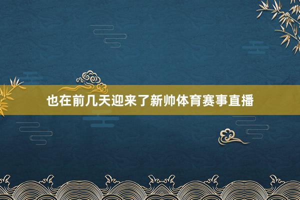 也在前几天迎来了新帅体育赛事直播