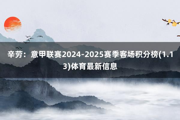 辛劳:意甲联赛2024-2025赛季客场积分榜(1.13)体育最新信息