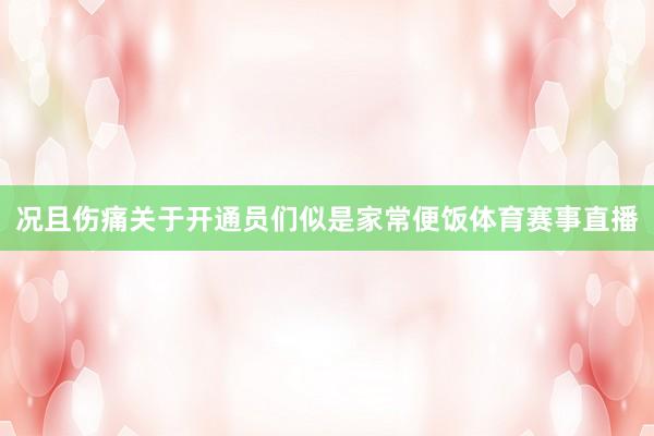 况且伤痛关于开通员们似是家常便饭体育赛事直播