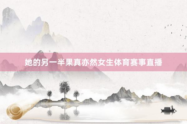 她的另一半果真亦然女生体育赛事直播