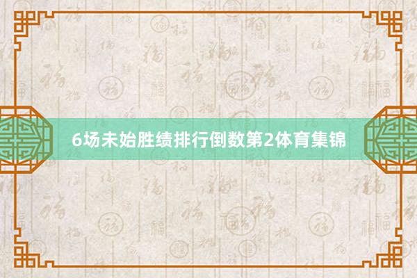 6场未始胜绩排行倒数第2体育集锦