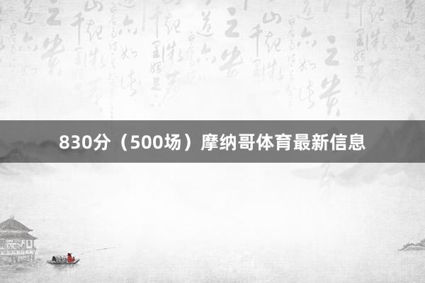 830分（500场）摩纳哥体育最新信息