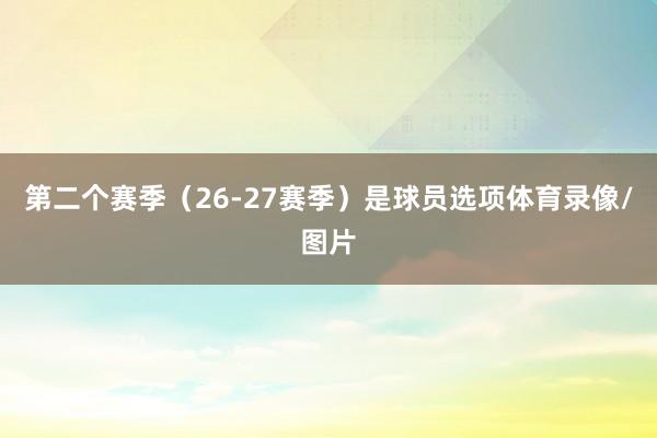 第二个赛季（26-27赛季）是球员选项体育录像/图片