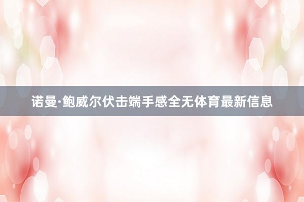 诺曼·鲍威尔伏击端手感全无体育最新信息